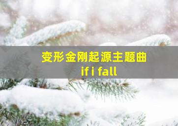 变形金刚起源主题曲if i fall